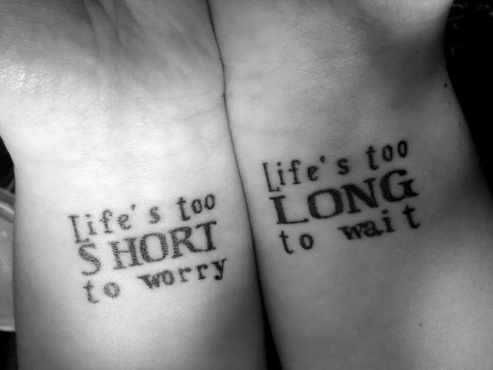 Frase: Life´s too Short to worry. Life´s too Long to wait